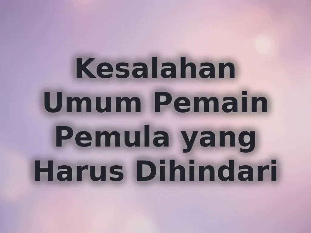 Kesalahan Umum Pemain Pemula yang Harus Dihindari