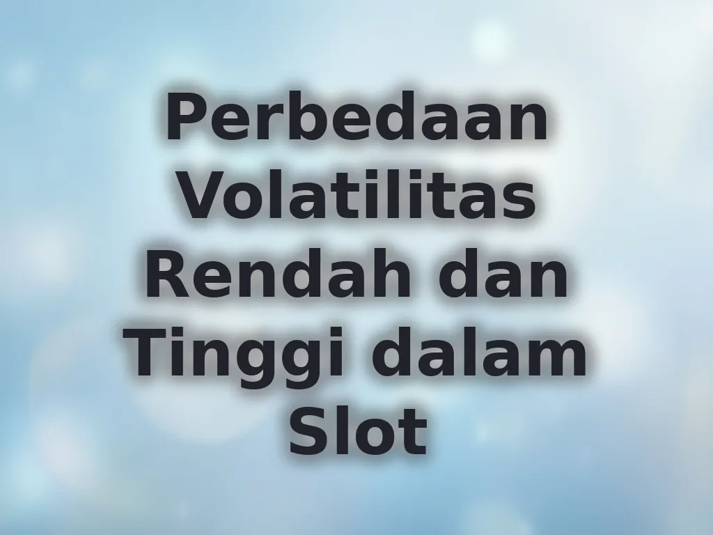 Perbedaan Volatilitas Rendah dan Tinggi dalam Slot