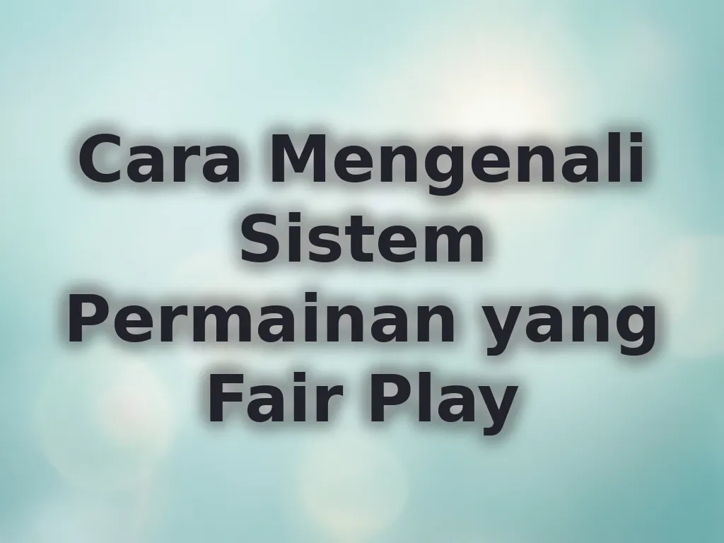 Cara Mengenali Sistem Permainan yang Fair Play