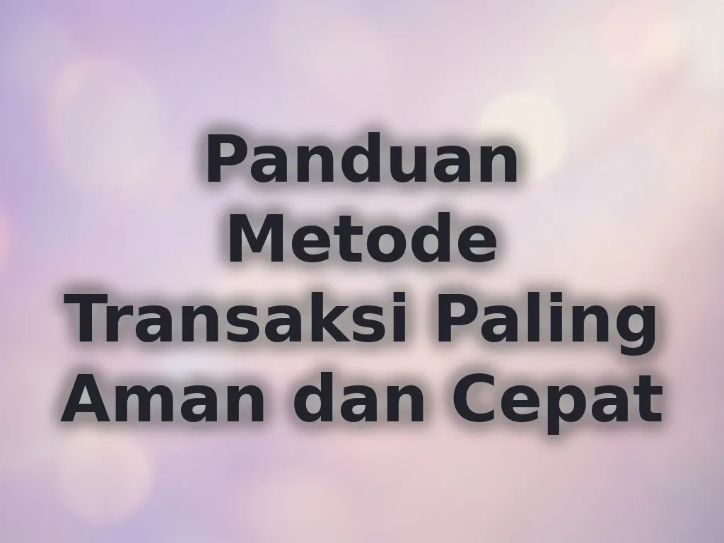 Panduan Metode Transaksi Paling Aman dan Cepat